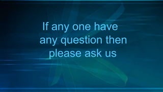 If any one have
any question then
please ask us
 