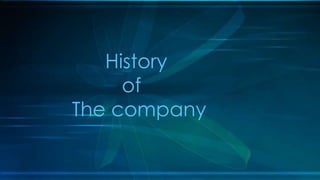 History
of
The company
 