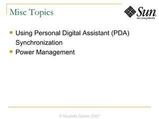 Misc Topics Using Personal Digital Assistant (PDA) Synchronization Power Management © Mustafa Golam,2007 