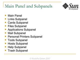 Main Panel and Subpanels Main Panel Links Subpanel Cards Subpanel Files Subpanel Applications Subpanel Mail Subpanel Personal Printers Subpanel Tools Subpanel Hosts Subpanel Help Subpanel Trash Subpanel © Mustafa Golam,2007 