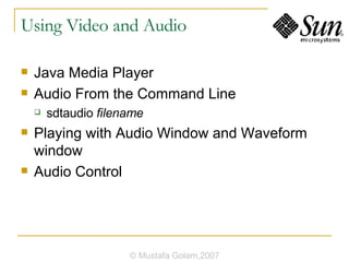 Using Video and Audio Java Media Player Audio From the Command Line sdtaudio  filename Playing with Audio Window and Waveform window Audio Control © Mustafa Golam,2007 