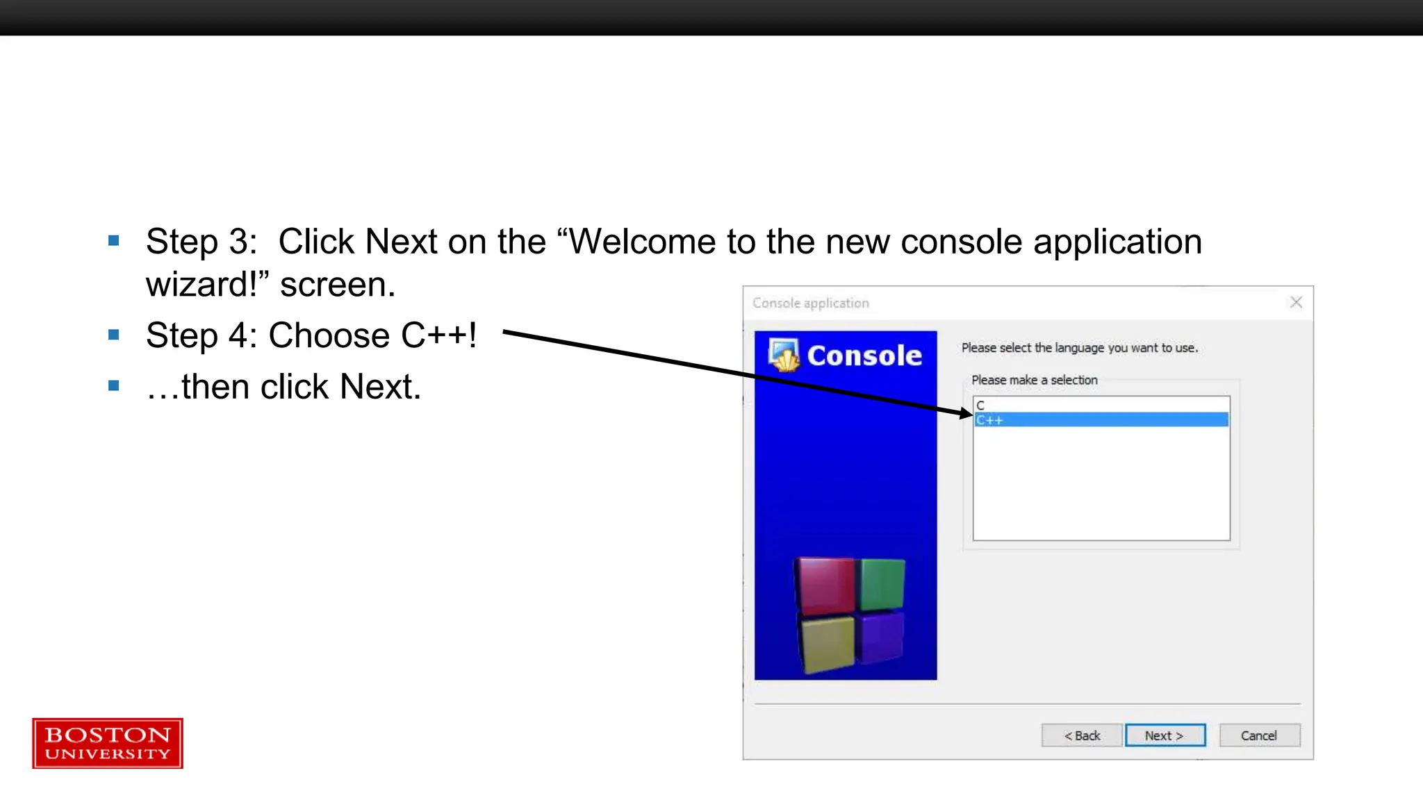  Step 3: Click Next on the “Welcome to the new console application
wizard!” screen.
 Step 4: Choose C++!
 …then click Next.
 