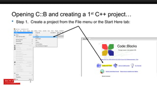 Opening C::B and creating a 1st
C++ project…
 Step 1. Create a project from the File menu or the Start Here tab:
 