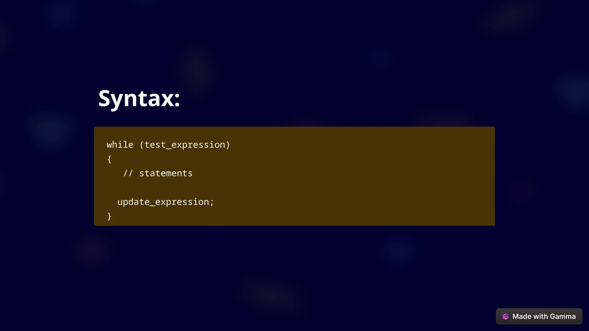 Syntax:
while (test_expression)
{
// statements
update_expression;
}
 