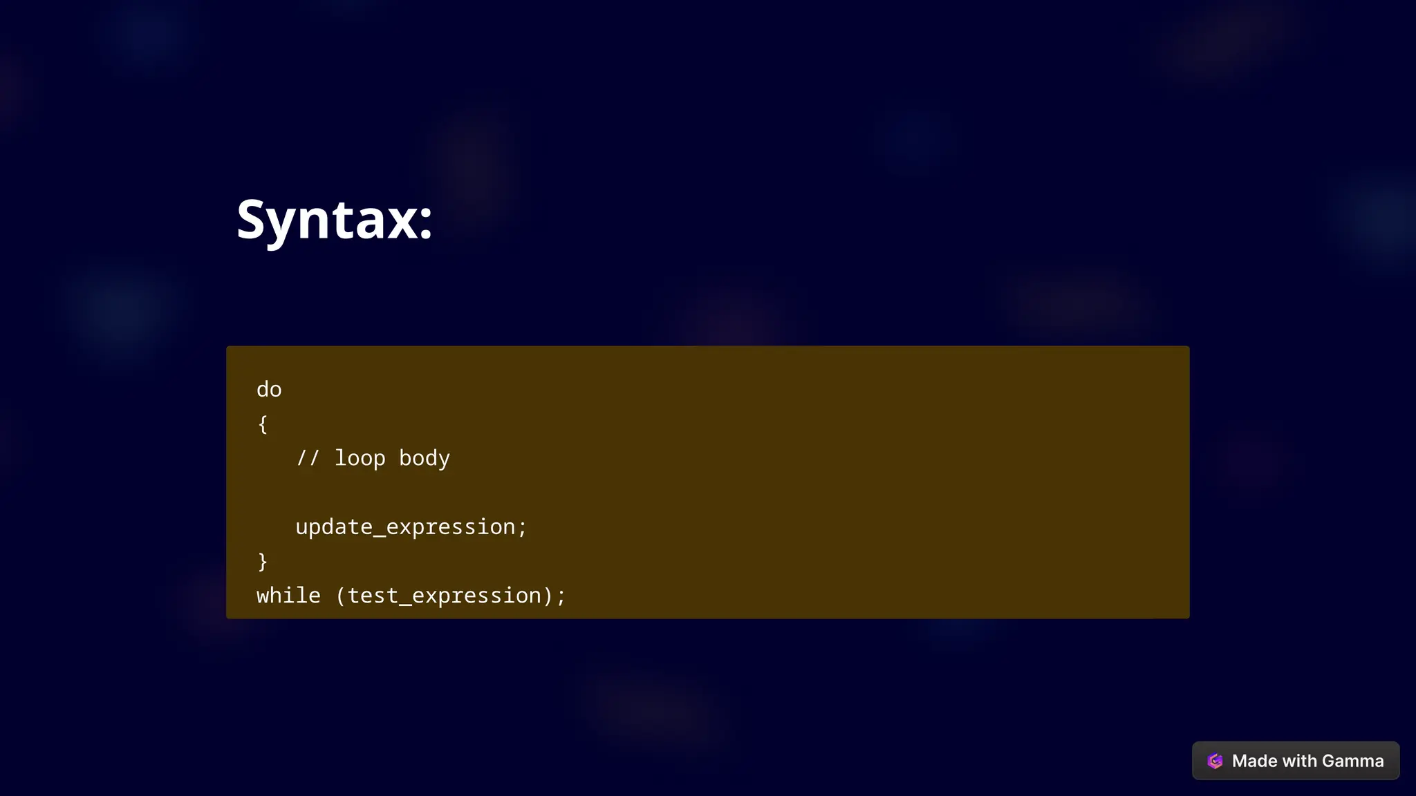 Syntax:
do
{
// loop body
update_expression;
}
while (test_expression);
 
