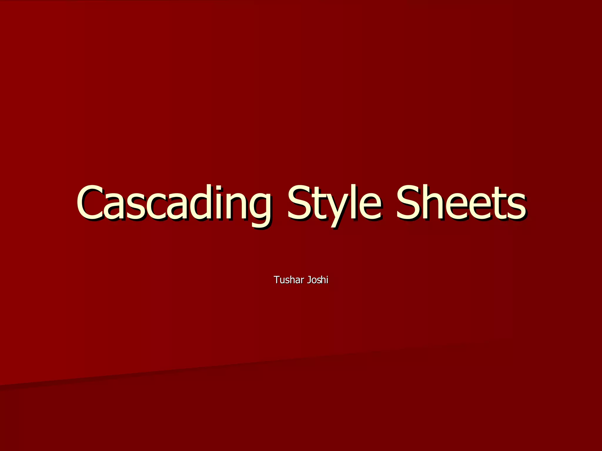 Cascading Style Sheets Tushar Joshi 