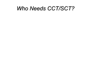 Who Needs CCT/SCT? 