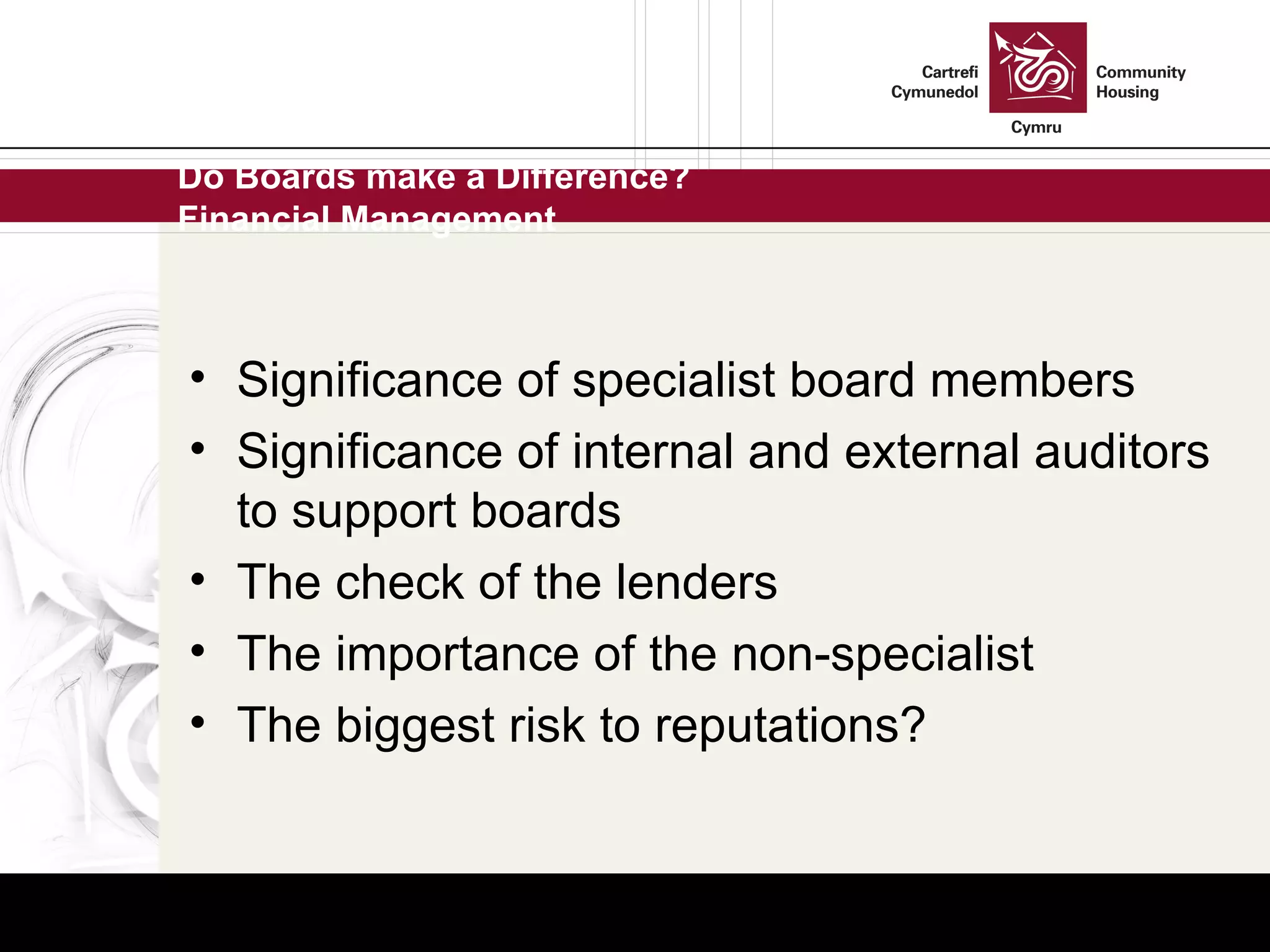 Do Boards make a Difference? Financial Management Significance of specialist board members Significance of internal and external auditors to support boards The check of the lenders The importance of the non-specialist The biggest risk to reputations? 