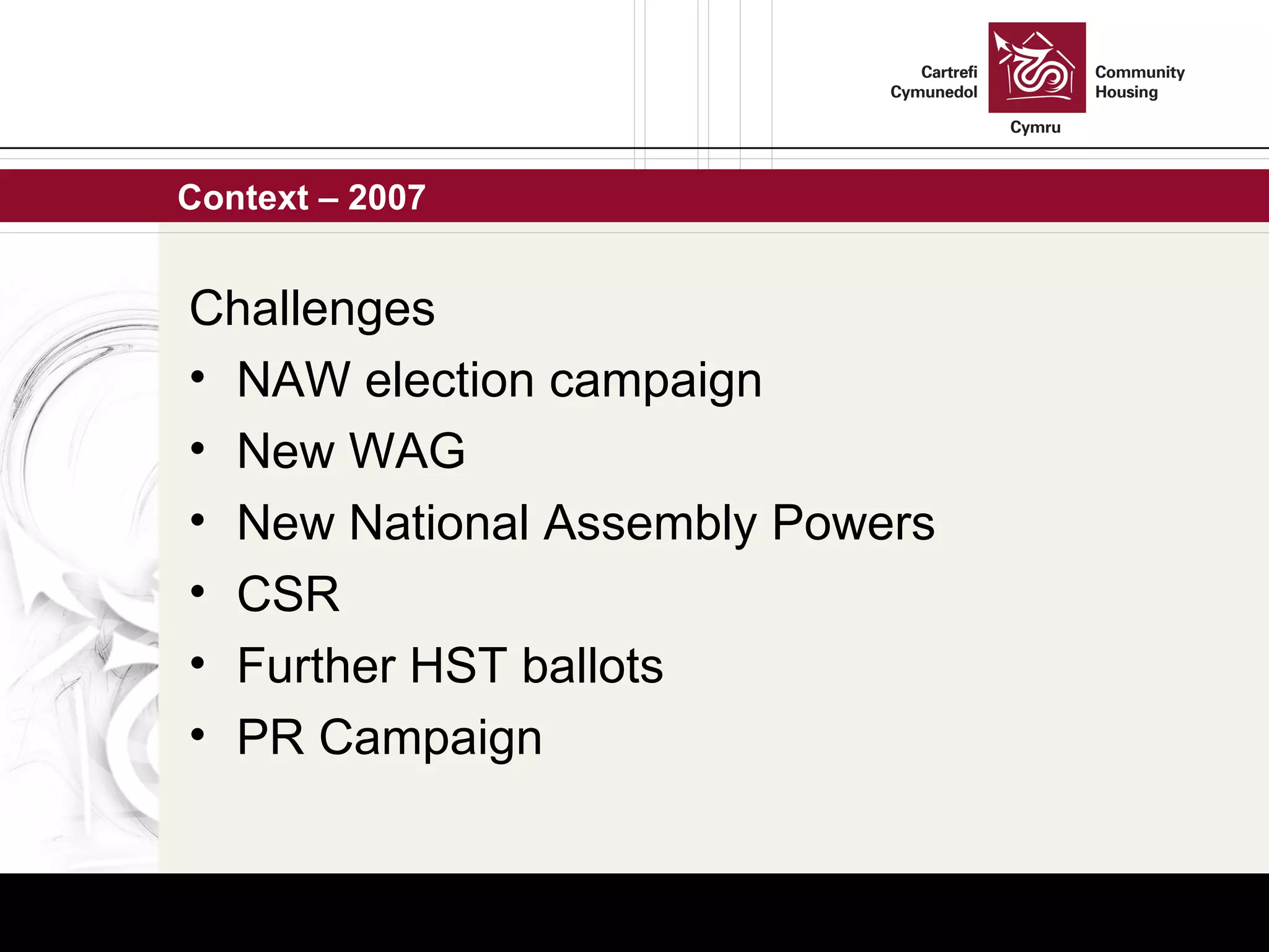 Context – 2007  Challenges  NAW election campaign  New WAG New National Assembly Powers CSR  Further HST ballots PR Campaign  