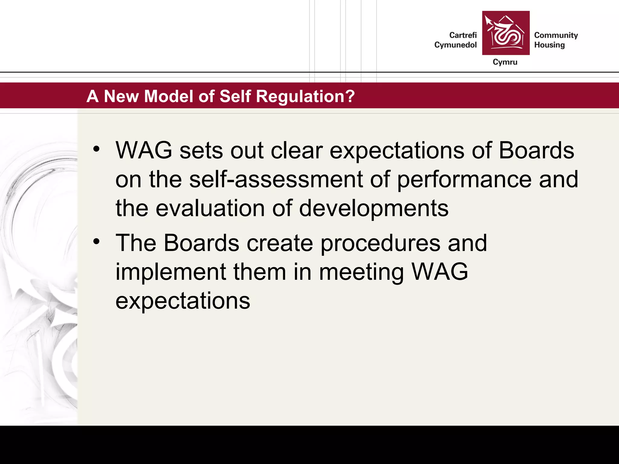 A New Model of Self Regulation? WAG sets out clear expectations of Boards on the self-assessment of performance and the evaluation of developments The Boards create procedures and implement them in meeting WAG expectations  
