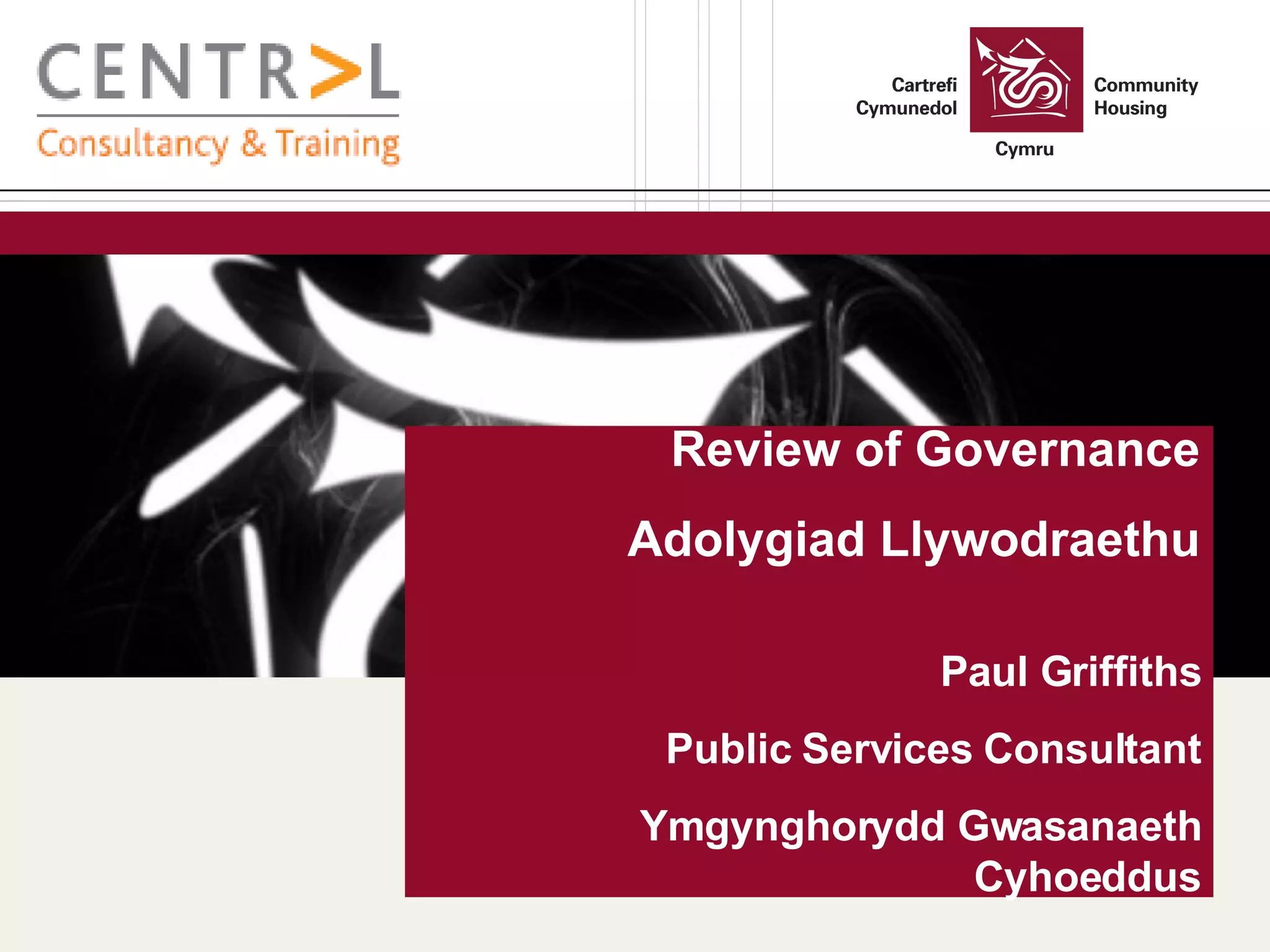 Review of Governance Adolygiad Llywodraethu Paul Griffiths Public Services Consultant Ymgynghorydd Gwasanaeth Cyhoeddus 