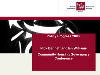 Policy Progress 2008  Nick Bennett and Ian Williams Community Housing Governance Conference 