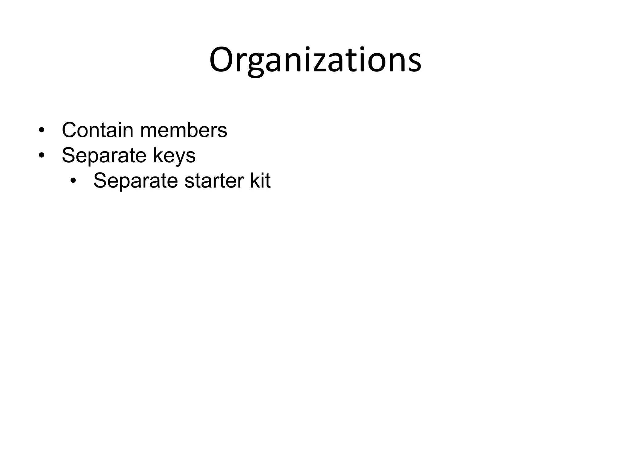 Organizations
• Contain members
• Separate keys
• Separate starter kit
 