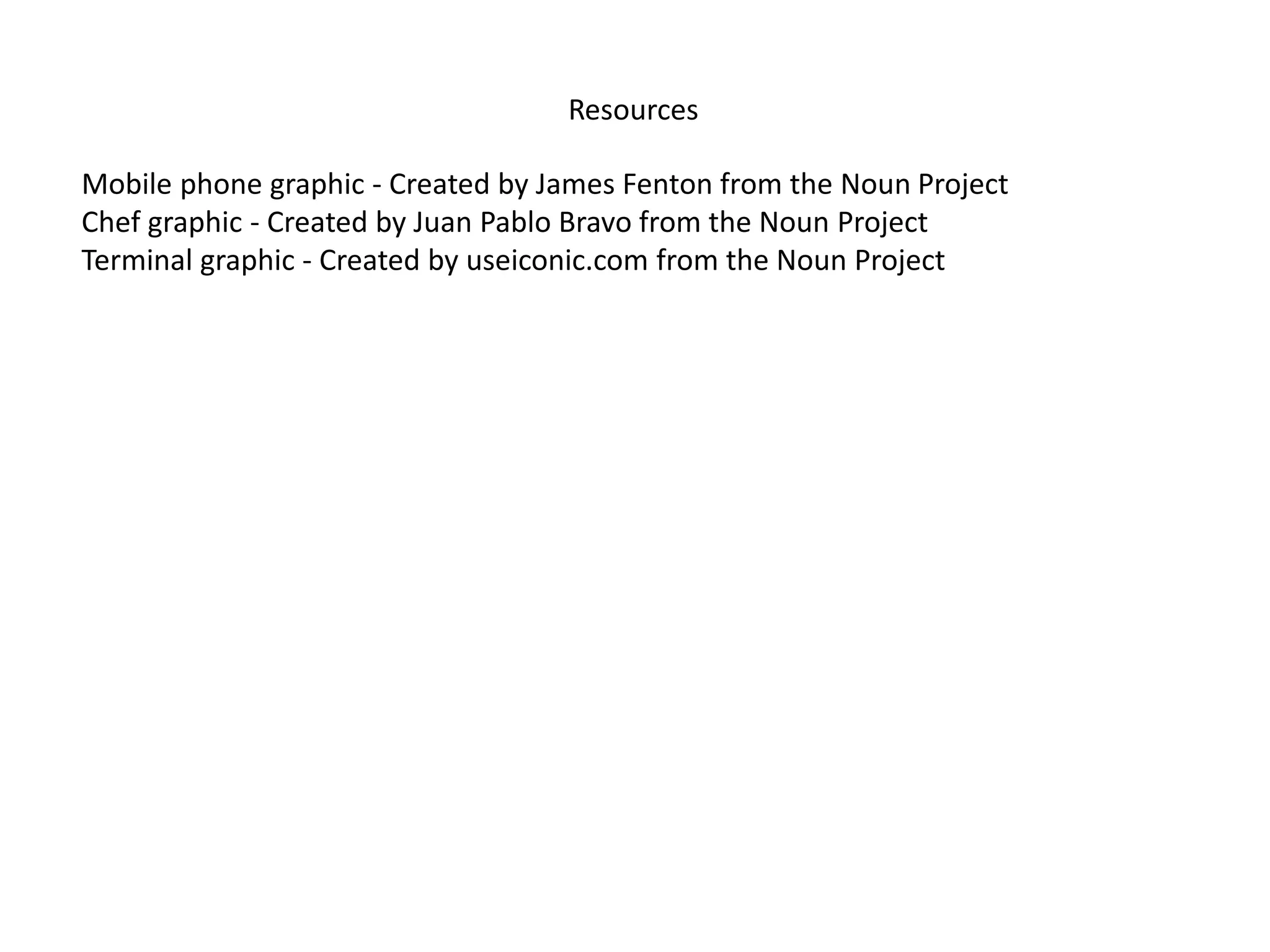 Resources
Mobile phone graphic - Created by James Fenton from the Noun Project
Chef graphic - Created by Juan Pablo Bravo from the Noun Project
Terminal graphic - Created by useiconic.com from the Noun Project
 