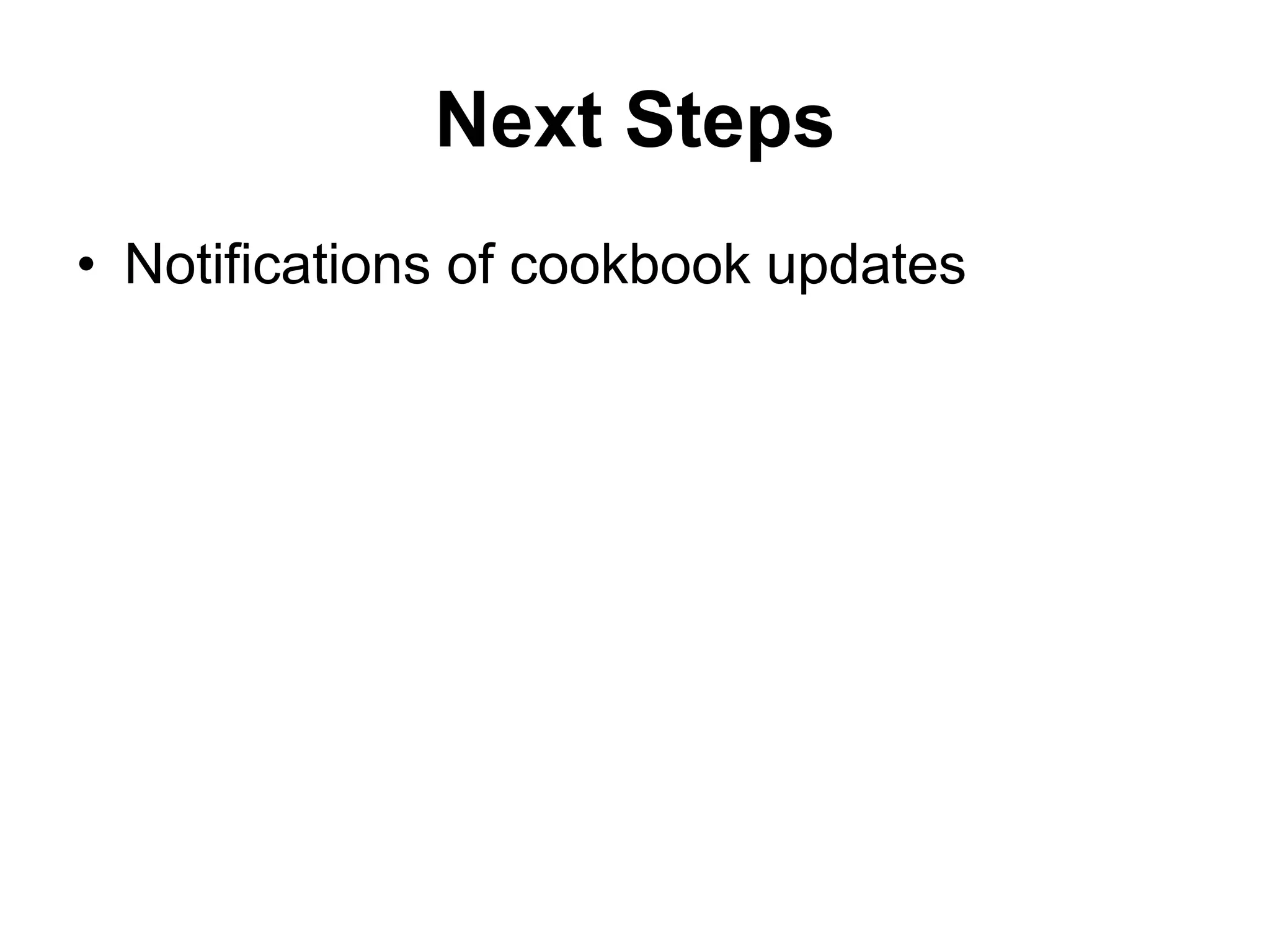 Next Steps
• Notifications of cookbook updates
 