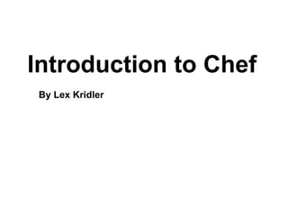 Introduction to Chef
By Lex Kridler
 