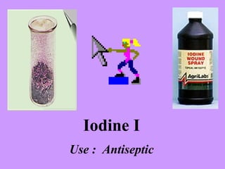 Iodine I Use :  Antiseptic 