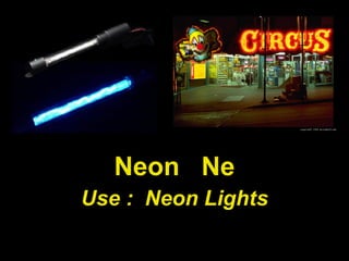 Neon  Ne Use :  Neon Lights 