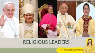 RELIGIOUS LEADERS
IntroductiontoCttristianity
 