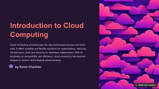 Introduction to Cloud
Computing
Cloud computing revolutionizes the way businesses process and store
data. It offers scalable and flexible solutions for organizations, reducing
infrastructure costs and allowing for seamless collaboration. With its
emphasis on accessibility and efficiency, cloud computing has become
integral to modern technological advancements.
by Kevin Chauhan
 