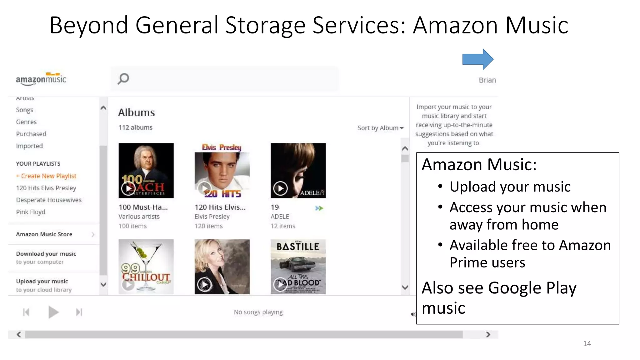 Beyond General Storage Services: Amazon Music
14
Amazon Music:
• Upload your music
• Access your music when
away from home
• Available free to Amazon
Prime users
Also see Google Play
music
 