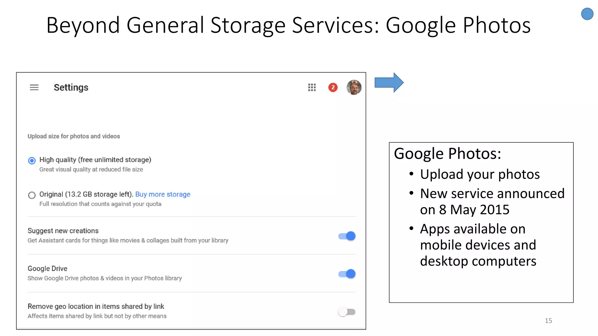 Beyond General Storage Services: Google Photos
15
Google Photos:
• Upload your photos
• New service announced
on 8 May 2015
• Apps available on
mobile devices and
desktop computers
 
