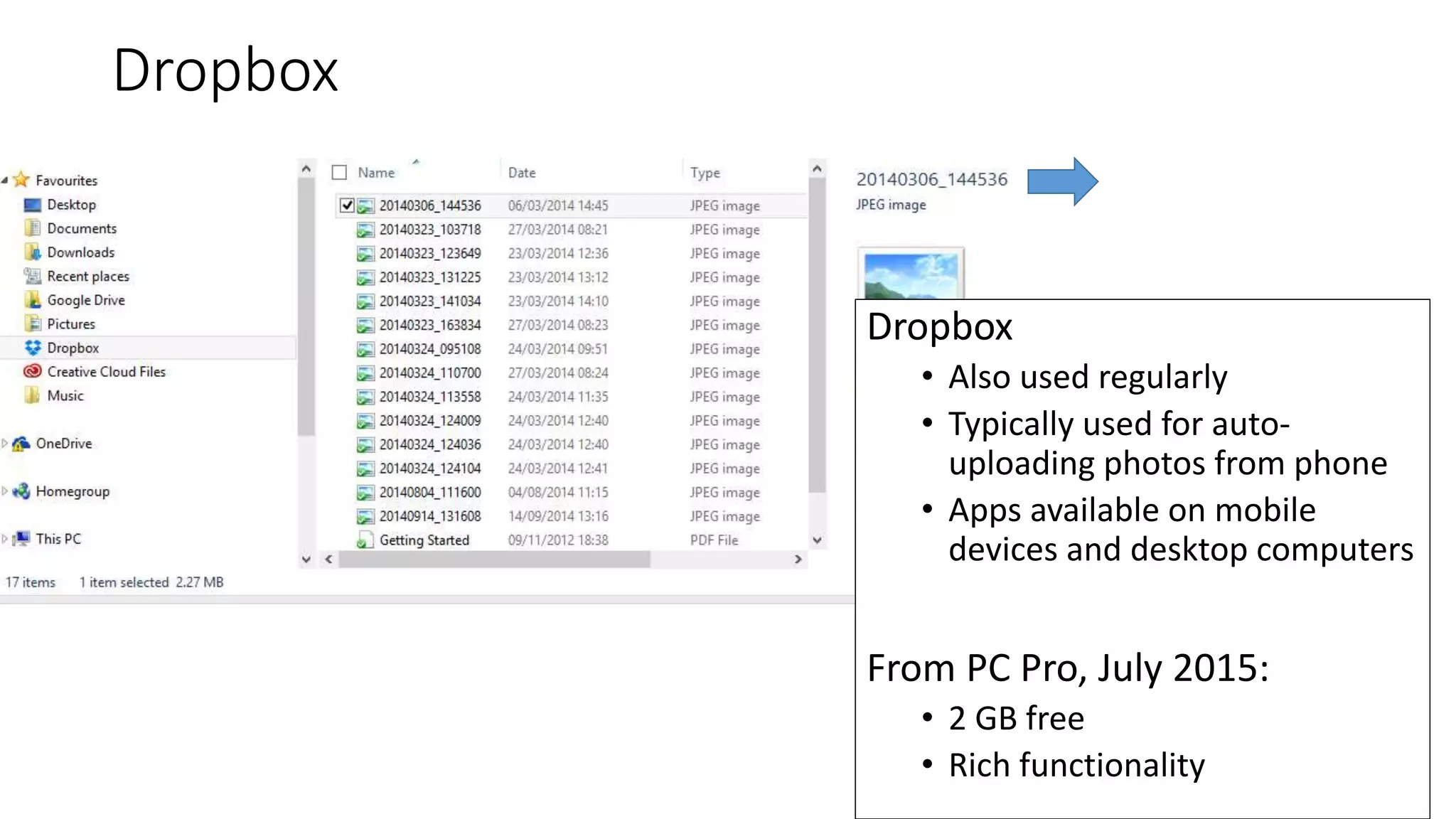 Dropbox
9
Dropbox
• Also used regularly
• Typically used for auto-
uploading photos from phone
• Apps available on mobile
devices and desktop computers
From PC Pro, July 2015:
• 2 GB free
• Rich functionality
 