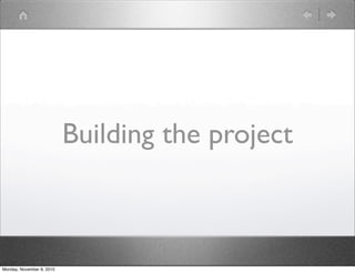 Building the project
Monday, November 8, 2010
 