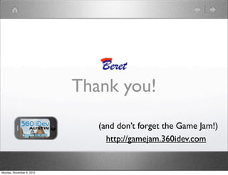 Thank you!
(and don’t forget the Game Jam!)
http://gamejam.360idev.com
Monday, November 8, 2010
 