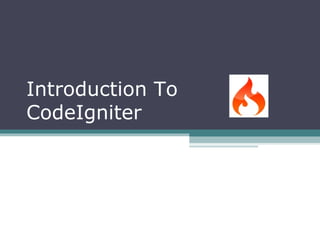 Introduction To
CodeIgniter
 