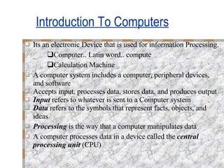 Introduction To Computers ,[object Object],[object Object],[object Object],[object Object],[object Object],[object Object],[object Object],[object Object],[object Object]