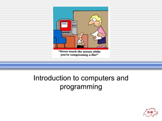 Introduction to computers and
        programming
 