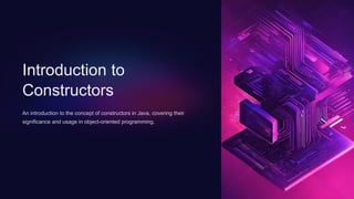Introduction to
Constructors
An introduction to the concept of constructors in Java, covering their
significance and usage in object-oriented programming.
 