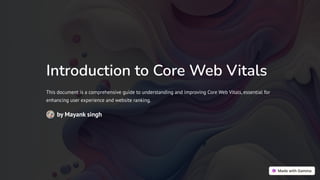 Introduction to Core Web Vitals
This document is a comprehensive guide to understanding and improving Core Web Vitals, essential for
enhancing user experience and website ranking.
by Mayank singh
 