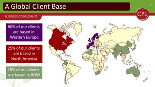 5
A Global Client Base
60% of our clients
are based in
Western Europe
25% of our clients
are based in
North America
15% of our clients
are based in ROW
 