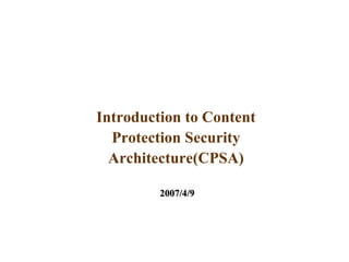 Introduction to Content Protection Security Architecture(CPSA)   2007/4/9 