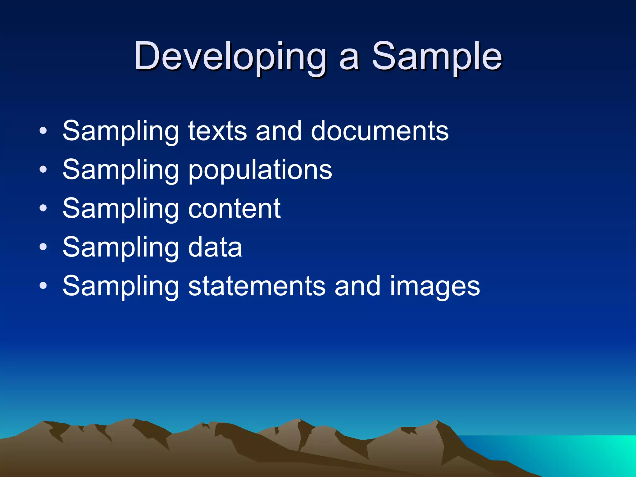 Developing a Sample Sampling texts and documents Sampling populations Sampling content Sampling data Sampling statements and images 