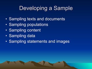 Developing a Sample Sampling texts and documents Sampling populations Sampling content Sampling data Sampling statements and images 