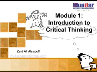 Zaid Ali Alsagoff
zaid.alsagoff@gmail.com
Module 1:
Introduction to
Critical Thinking
 