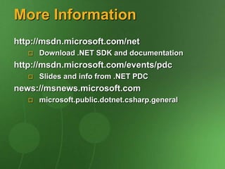 More Information
http://msdn.microsoft.com/net
 Download .NET SDK and documentation
http://msdn.microsoft.com/events/pdc
 Slides and info from .NET PDC
news://msnews.microsoft.com
 microsoft.public.dotnet.csharp.general
 
