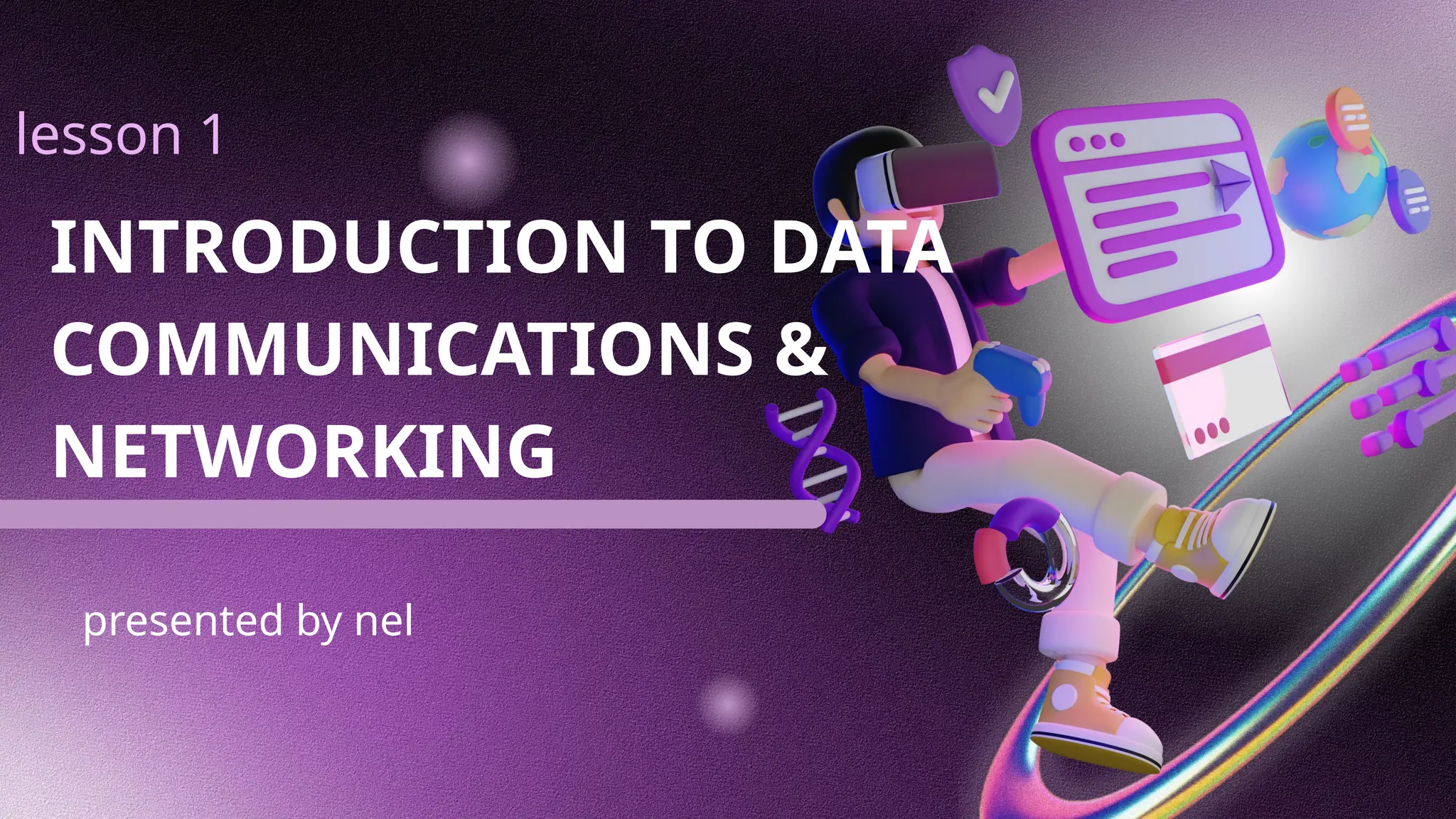 INTRODUCTION TO DATA
COMMUNICATIONS &
NETWORKING
lesson 1
presented by nel
 