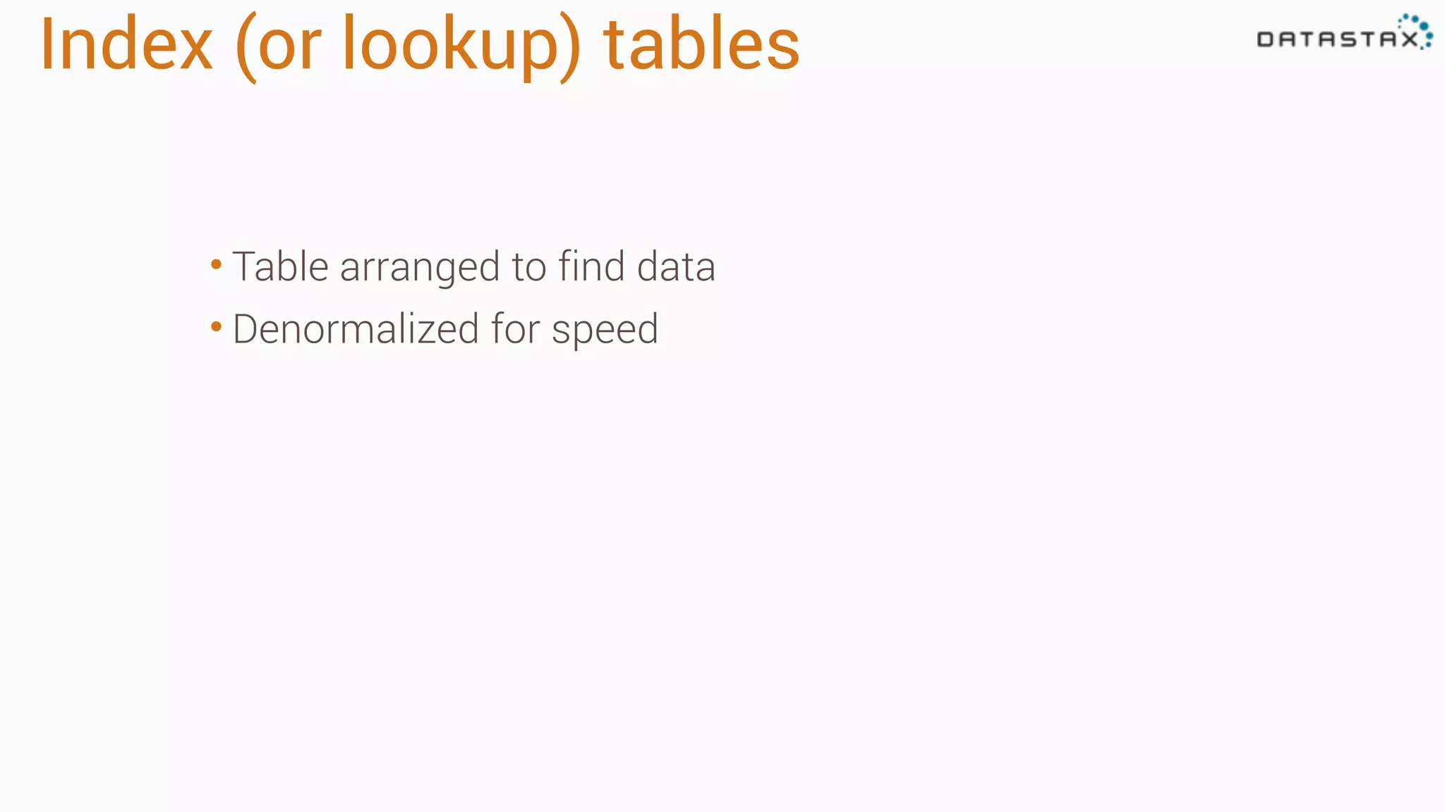 Index (or lookup) tables • Table arranged to find data • Denormalized for speed 