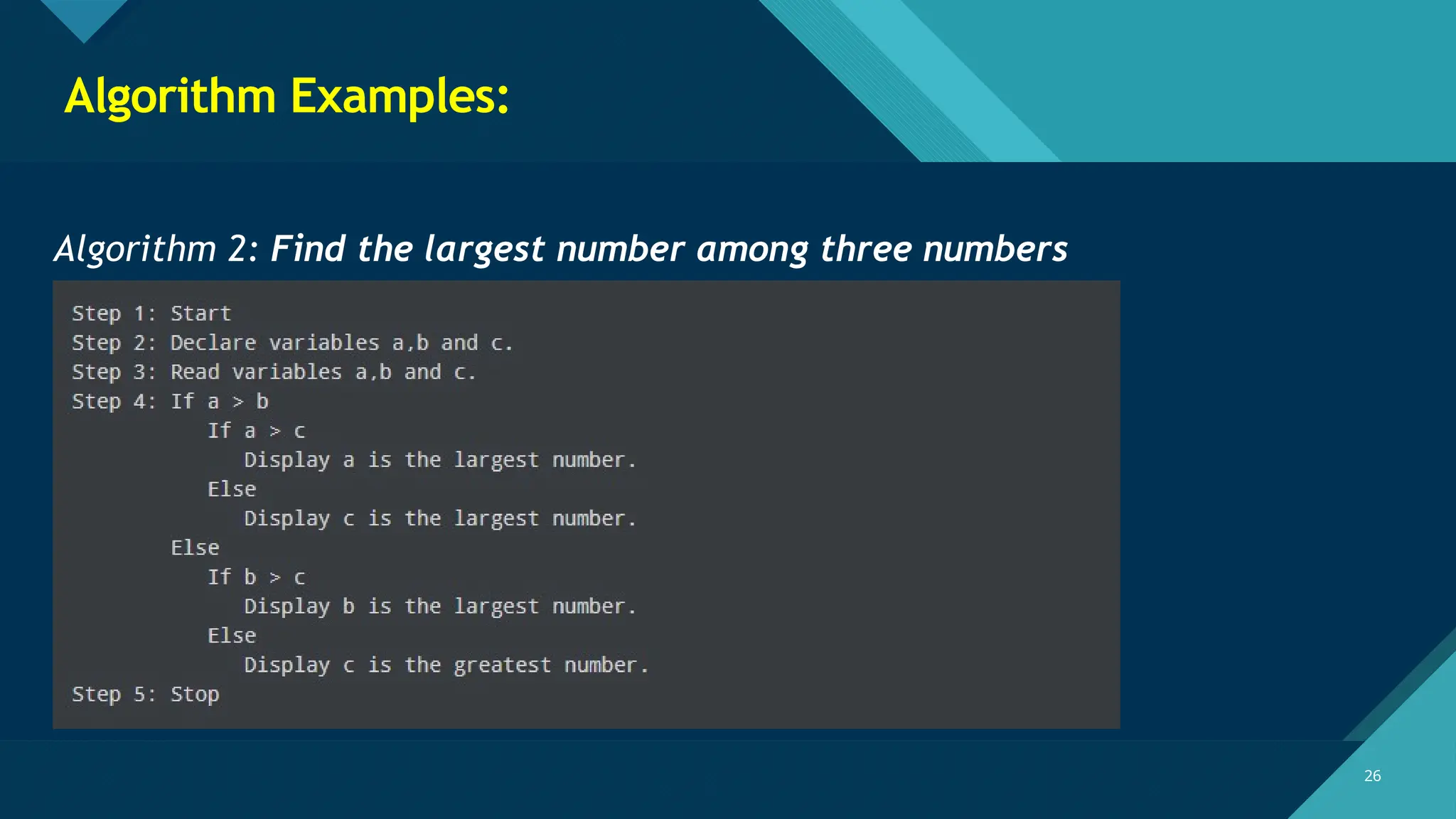 Click to edit Master title style
26
26
Algorithm Examples:
Algorithm 2: Find the largest number among three numbers
 