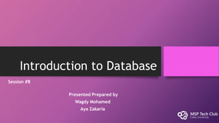 Introduction to Database
Session #8
Presented Prepared by
Wagdy Mohamed
Aya Zakaria
 