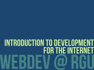 webdev @ rgu
introduction to development
for the internet
 
