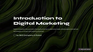 Introduction to
Digital Marketing
Digital marketing is the promotion of products or brands via electronic media, utilizing digital channels and
technologies to connect with potential customers.
by SEO Company in Dubai
 