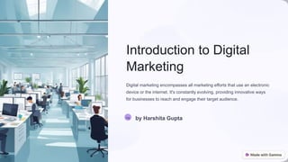 Introduction to Digital
Marketing
Digital marketing encompasses all marketing efforts that use an electronic
device or the internet. It's constantly evolving, providing innovative ways
for businesses to reach and engage their target audience.
Ha by Harshita Gupta
 