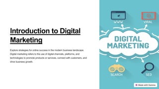 Introduction to Digital
Marketing
Explore strategies for online success in the modern business landscape.
Digital marketing refers to the use of digital channels, platforms, and
technologies to promote products or services, connect with customers, and
drive business growth.
 