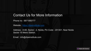 Contact Us for More Information
Phone no : 9871060777
Website : https://dipeinstitute.com
Address : A-60, Sector - 2, Noida, Pin Code - 201301. Near Noida
Sector 15 Metro Station.
Email : info@dipeinstitute.com
 