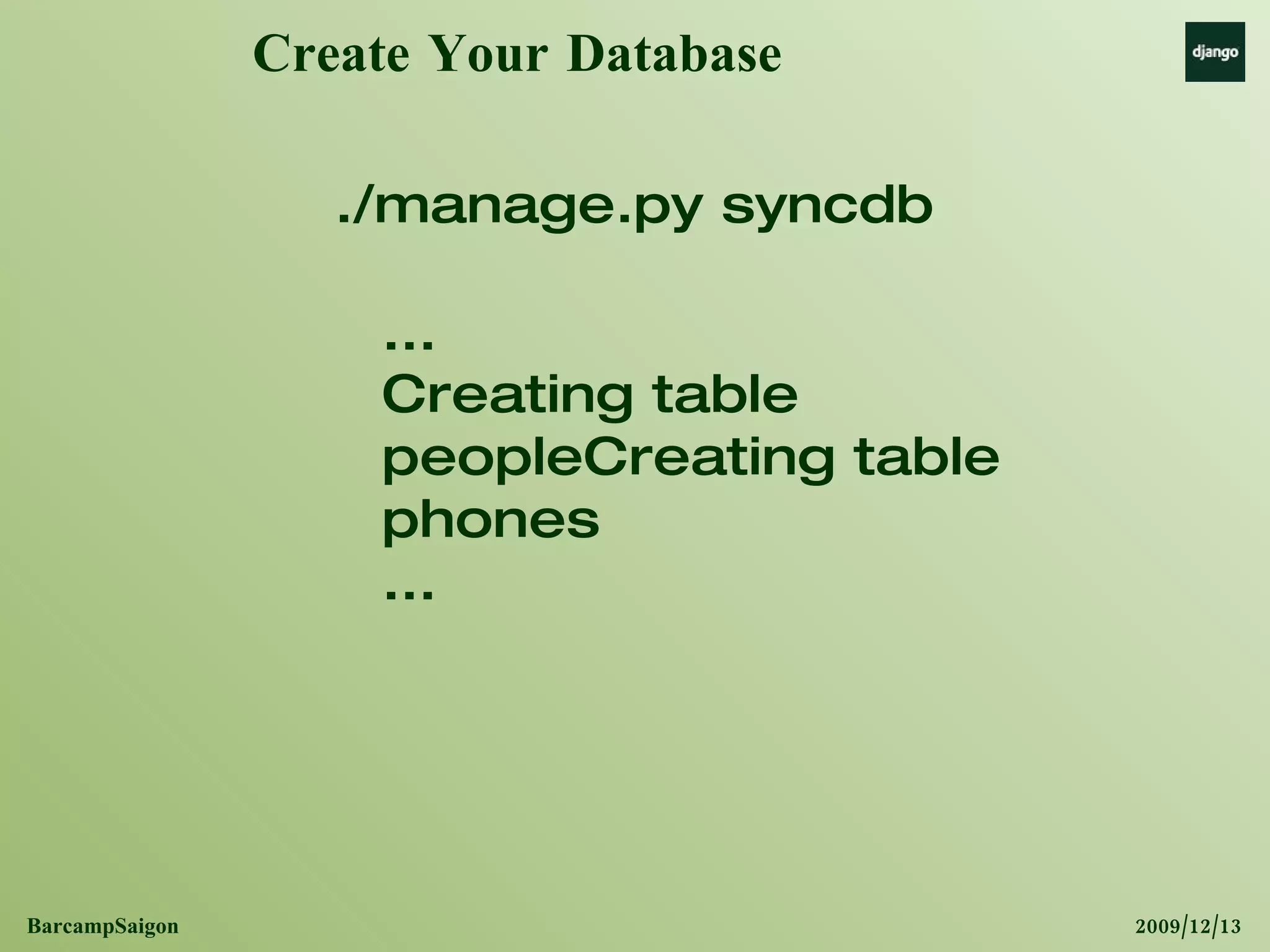 Create Your Database ... Creating table peopleCreating table phones ... ./manage.py syncdb